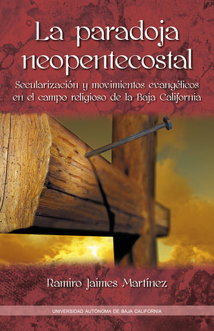 La paradoja neopentecostal. Secularización y movimientos evangélicos en el campo religioso de la Baja California