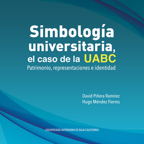 Simbología universitaria, el caso de la UABC. Patrimonio, representaciones e identidad.