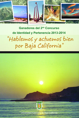 “Hablemos y actuemos bien por Baja California”. Ganadores del 2do Concurso de Identidad y Pertenencia 2013-2014.