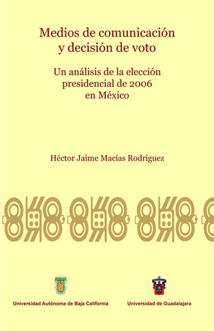 Medios de comunicación y decisión de voto. Un análisis de la elección presidencial de 2006 en México.