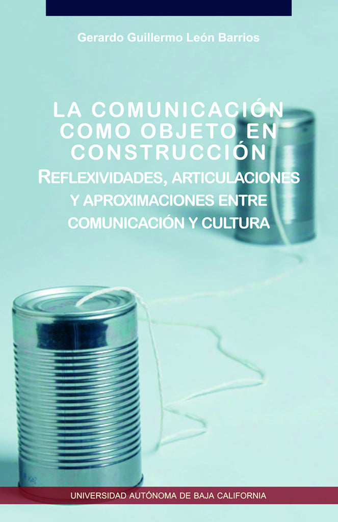 La comunicación como objeto en construcción. Reflexividades, articulaciones y aproximaciones entre comunicación y cultura.