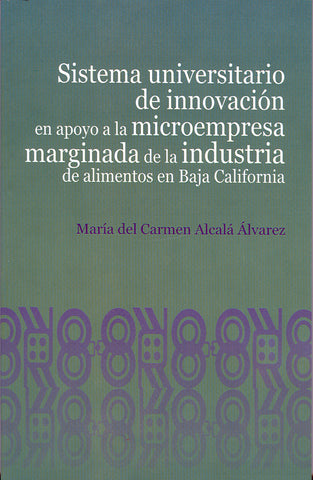 Sistema universitario de innovación en apoyo a la microempresa marginada de la industria de alimentos de Baja California.