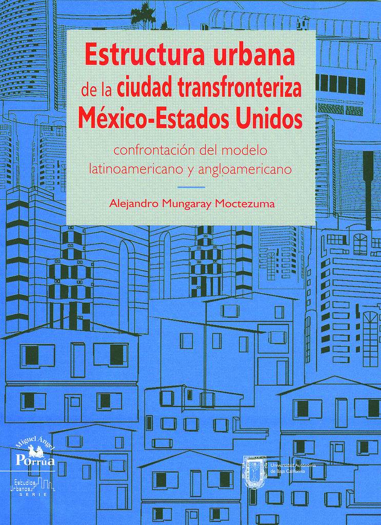 Estructura urbana de la ciudad transfronteriza México-Estados Unidos. Confrontación del modelo latinoamericano y angloamericano.