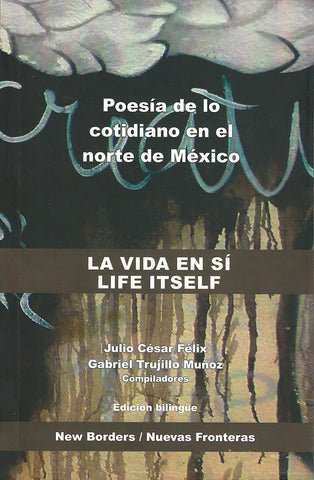 La vida en sí. Life itself. Poesía de lo cotidiano en el norte de México.