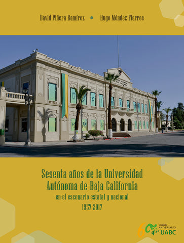Sesenta años de la Universidad Autónoma de Baja California en el escenario estatal y nacional 157-2017.