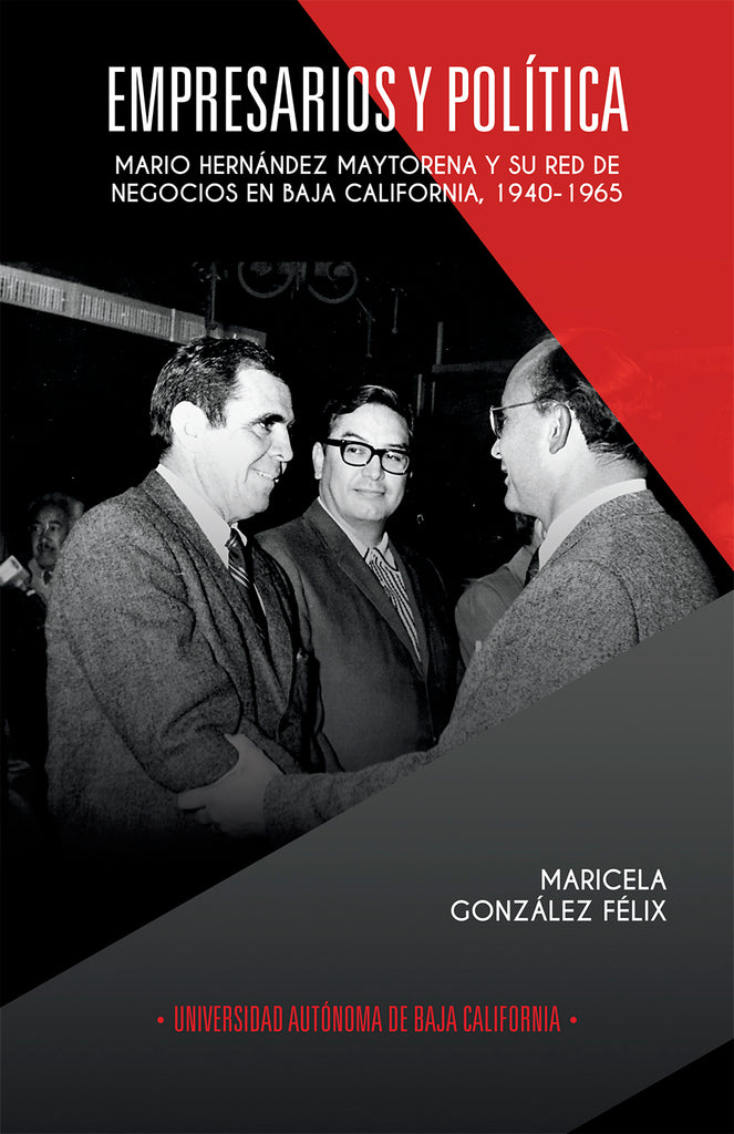 Empresarios y política. Mario Hernández Maytorena y su red de negocios en Baja California, 1940-1965.
