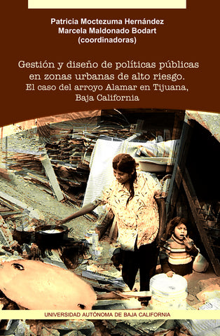 Gestión y diseño de políticas públicas en zonas urbanas de alto riesgo. El caso del arroyo Alamar en Tijuana, Baja California.