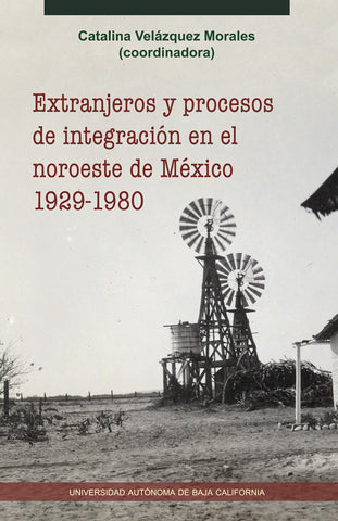 Extranjeros y procesos de integración en el noroeste de México, 1929-1980.
