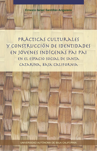 Prácticas culturales y construcción de identidades en jóvenes indígenas pai pai en el espacio social de Santa Catarina, Baja California.