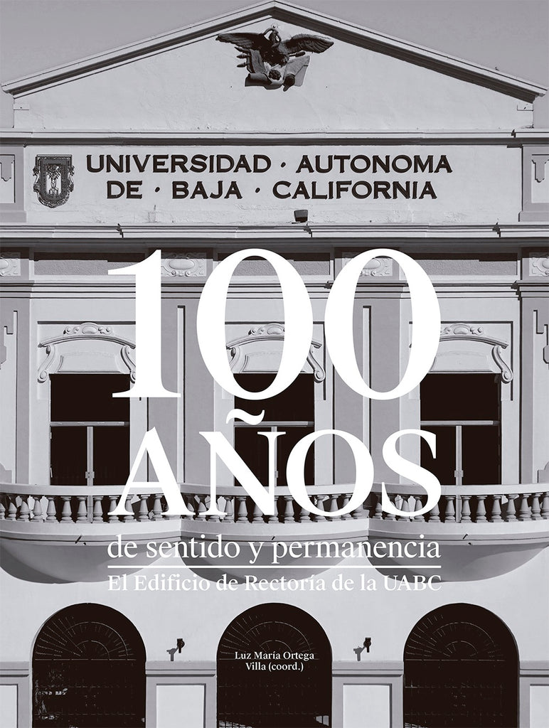 100 años de sentido y permanencia. El edificio de Rectoría de la UABC.