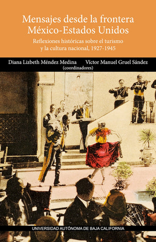 Mensajes desde la frontera México-Estados Unidos. Reflexiones históricas sobre turismo y la cultura nacional, 1927-1945.
