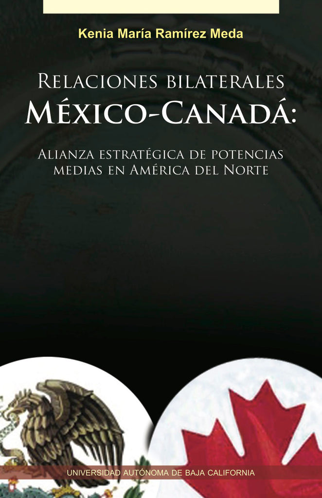 Relaciones bilaterales México -Canadá. Alianza estratégica de potencias medias en América del Norte.