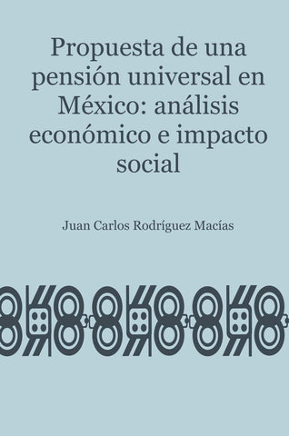 Propuesta de una pensión universal en México: análisis económico e impacto social.